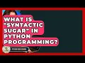 What Is syntactic Sugar In Python Programming - Python Code School