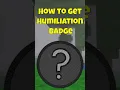 How to get humiliation badge in 99 nights in the forest