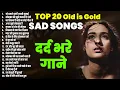 Lagu Top 20 Old is Gold Sad Songs | जो हमने दस्ताँ अपनी सुनाई |मोहब्बत की झूठी कहानी पे रोये