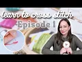 Learn to Cross Stitch for Beginners Episode 1 Supplies Tools Basics