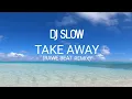 DJ SLOW!!TAKE_AWAY_RAWE BEAT_REMIX