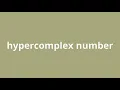 what is the meaning of hypercomplex number