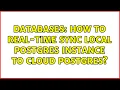 Databases How to real-time sync local Postgres instance to Cloud Postgres