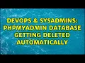 DevOps SysAdmins phpmyadmin database getting deleted automatically
