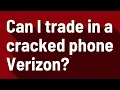 Can I trade in a cracked phone Verizon