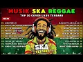 Lagu Top Hits Spotify Indonesia 2025 Full Album Reggae 🎧🔥 Kumpulan Musik Cover SKA REGGAE Terbaru 2025