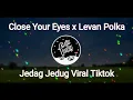 Download Lagu Close Your Eyes x Levan Polka Jedag Jedug Viral Tiktok (Dj Nansuya) || Slowed \u0026 Reverb