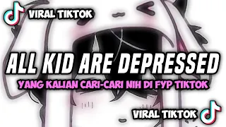 Download DJ ALL THE KIDS ARE DEPRESSED JEDAG JEDUG FULL BEAT VIRAL TIKTOK TERBARU 2022 MP3