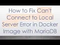 How to Fix Can t Connect to Local Server Error in Docker Image with MariaDB