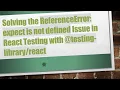 Solving the ReferenceError expect is not defined Issue in React Testing with testing-