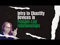 Intro to Chastity Devices in Female-Led relationships