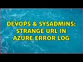 DevOps SysAdmins Strange URL in Azure Error Log 2 Solutions