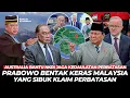 Lagu Malaysia Ketakutan Diancam Prabowo! Akhirnya Serahkan Ribuan Hektare Wilayah Perbatasan ke Indonesia