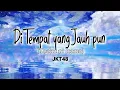 Download Lagu JKT48 - Di Tempat yang Jauh pun (lirik lagu)