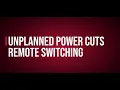 Unplanned Power Cuts - Remote Switching
