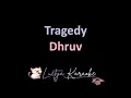 Tragedy - Dhruv (Karaoke)