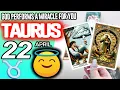 Taurus GOD PERFORMS A MIRACLE FOR YOU horoscope for today APRIL 22 2026 tarot APRIL