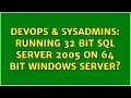 DevOps SysAdmins Running 32 bit SQL Server 2005 on 64 bit Windows Server 2 Solutions
