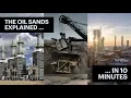 The Oil Sands Explained in 10 minutes
