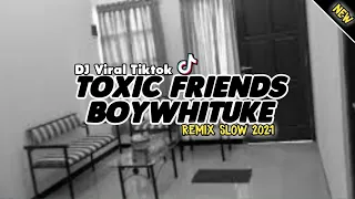 dj terbaru toxic friends boywhituke viral tiktok 2021 slow bass abi ziggi new remix