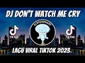 DJ DON'T WATCH ME CRY REMIX VIRAL TIKTOK JEDAG JEDUG FULL BASS TERBARU 2023
