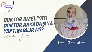 Doktor ameliyatı doktor arkadaşına yaptırabilir mi?