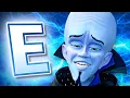 The entirety of Megamind 2 but only when ANYONE says E