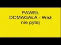 Lagu PAWEŁ DOMAGAŁA   Weź nie pytaj + tekst
