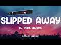 Slipped Away - Avril Lavigne (Lyrics) 🎵