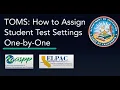 TOMS How to Assign Student Test Settings One by One