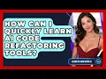 How Can I Quickly Learn AI Code Refactoring Tools - Learning To Code With AI
