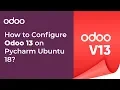 How to Configure Odoo 13 on Pycharm Ubuntu 18