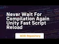 never wait for compilation again unity fast script reload