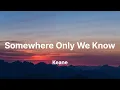 Keane - Somewhere Only We Know (Lyrics)