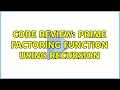 Code Review Prime factoring function using recursion 3 Solutions