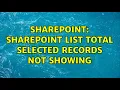 Sharepoint SharePoint list total selected records not showing 2 Solutions