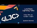 LJC Lunchtime Lightning Talks Friday 29th July 12 30pm - 1 30pm