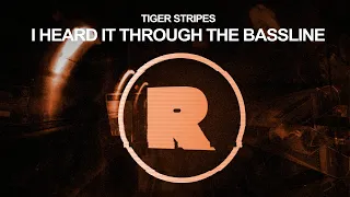 tiger stripes i heard it through the bassline