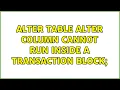 ALTER TABLE ALTER COLUMN cannot run inside a transaction block