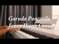 Garuda Pancasila - Jazzy Piano Cover || Jazzy Instrumental Piano Cover Improvisation