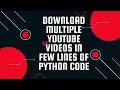 Creating a simple and Fast YouTube Downloader using Python