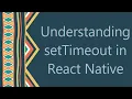 Understanding setTimeout in React Native