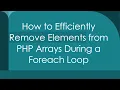 How to Efficiently Remove Elements from PHP Arrays During a Foreach Loop