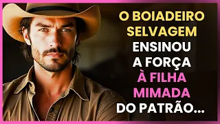 UM BOIADEIRO BRUTO ENCAROU A FILHA MIMADA DO PATRÃO, MAS NÃO ESPERAVA SE APAIXONAR - COMPLETO