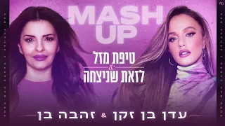 עדן בן זקן זהבה בן טיפת מזל לזאת שניצחה MASH UP 