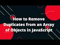 How to Remove Duplicates from an Array of Objects in JavaScript