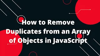 How to Remove Duplicates from an Array of Objects in JavaScript