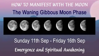 THE WANING GIBBOUS MOON PHASE 11-16 SEP Timing is Everything HOW TO MANIFEST WITH THE MOON