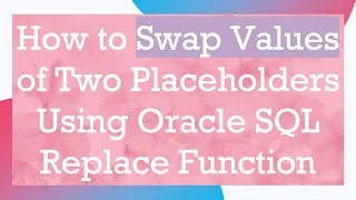 How to Swap Values of Two Placeholders Using Oracle SQL Replace Function