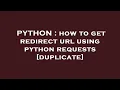 PYTHON how to get redirect url using python requests
